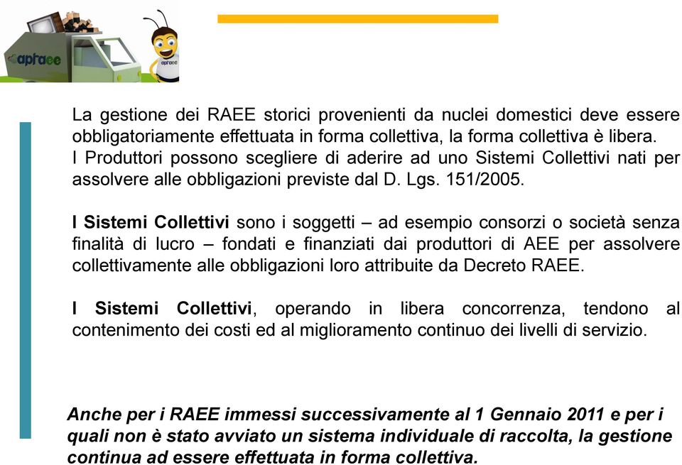 I Sistemi Collettivi sono i soggetti ad esempio consorzi o società senza finalità di lucro fondati e finanziati dai produttori di AEE per assolvere collettivamente alle obbligazioni loro attribuite