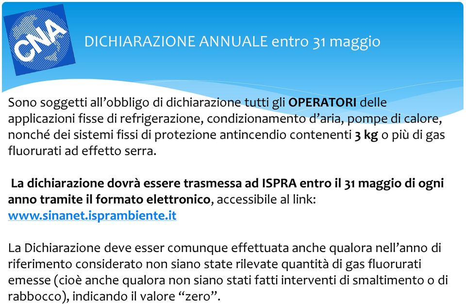 La dichiarazione dovrà essere trasmessa ad ISPRA entro il 31 maggio di ogni anno tramite il formato elettronico, accessibile al link: www.sinanet.isprambiente.