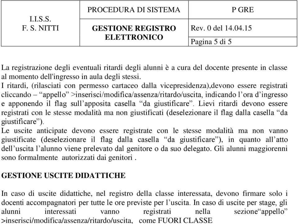 flag sull apposita casella da giustificare. Lievi ritardi devono essere registrati con le stesse modalità ma non giustificati (deselezionare il flag dalla casella da giustificare ).