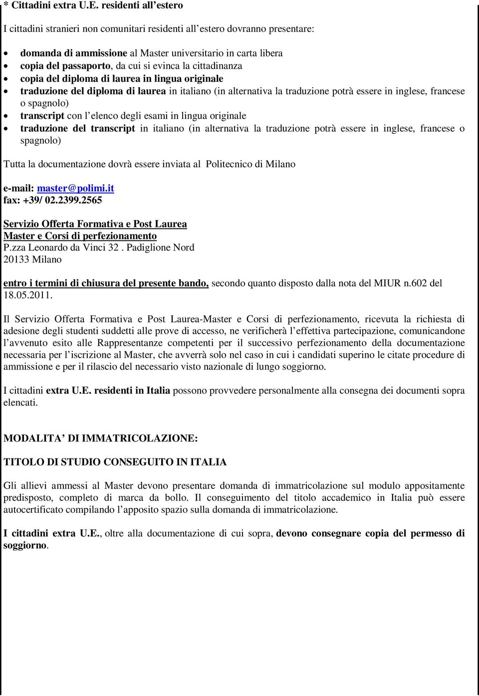 evinca la cittadinanza copia del diploma di laurea in lingua originale traduzione del diploma di laurea in italiano (in alternativa la traduzione potrà essere in inglese, francese o spagnolo)