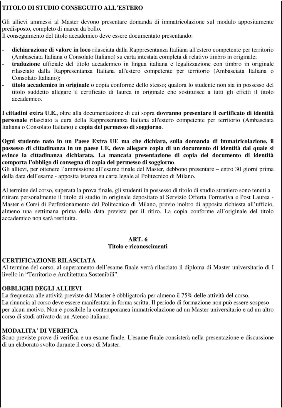 Italiana o Consolato Italiano) su carta intestata completa di relativo timbro in originale; - traduzione ufficiale del titolo accademico in lingua italiana e legalizzazione con timbro in originale