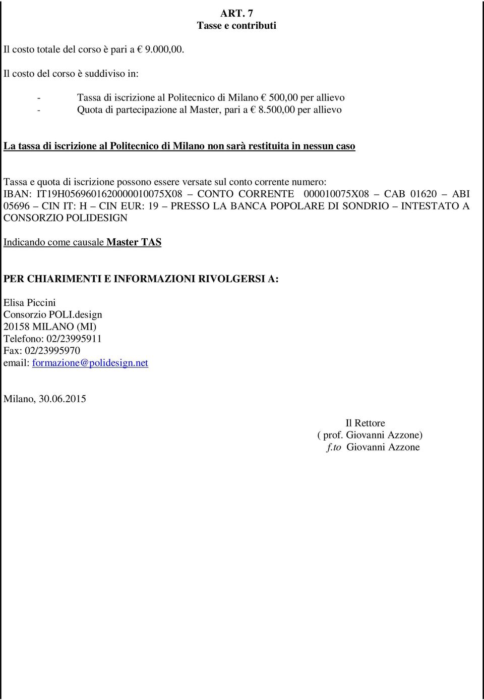 500,00 per allievo La tassa di iscrizione al Politecnico di Milano non sarà restituita in nessun caso Tassa e quota di iscrizione possono essere versate sul conto corrente numero: IBAN: