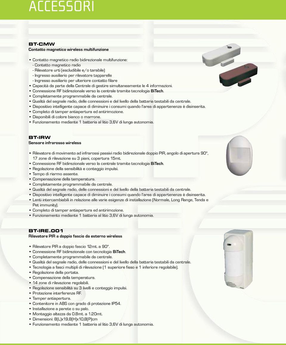 Dispositivo intelligente capace di diminuire i consumi quando l area di appartenenza è disinserita. Completo di tamper antiapertura ed antirimozione. Disponibili di colore bianco o marrone.