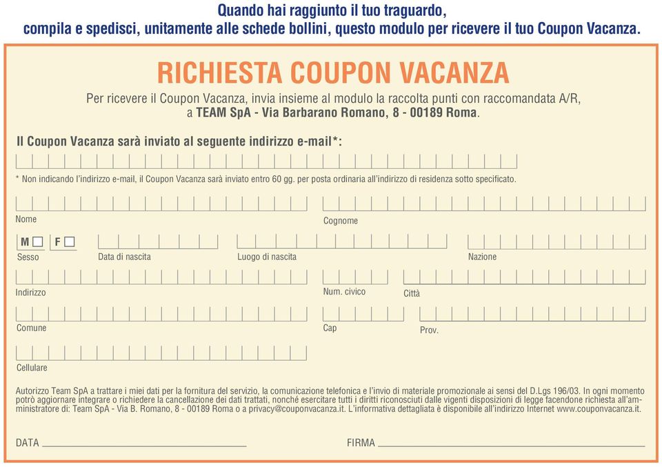 Il Coupon Vacanza sarà inviato al seguente indirizzo e-mail*: * Non indicando l indirizzo e-mail, il Coupon Vacanza sarà inviato entro 60 gg.