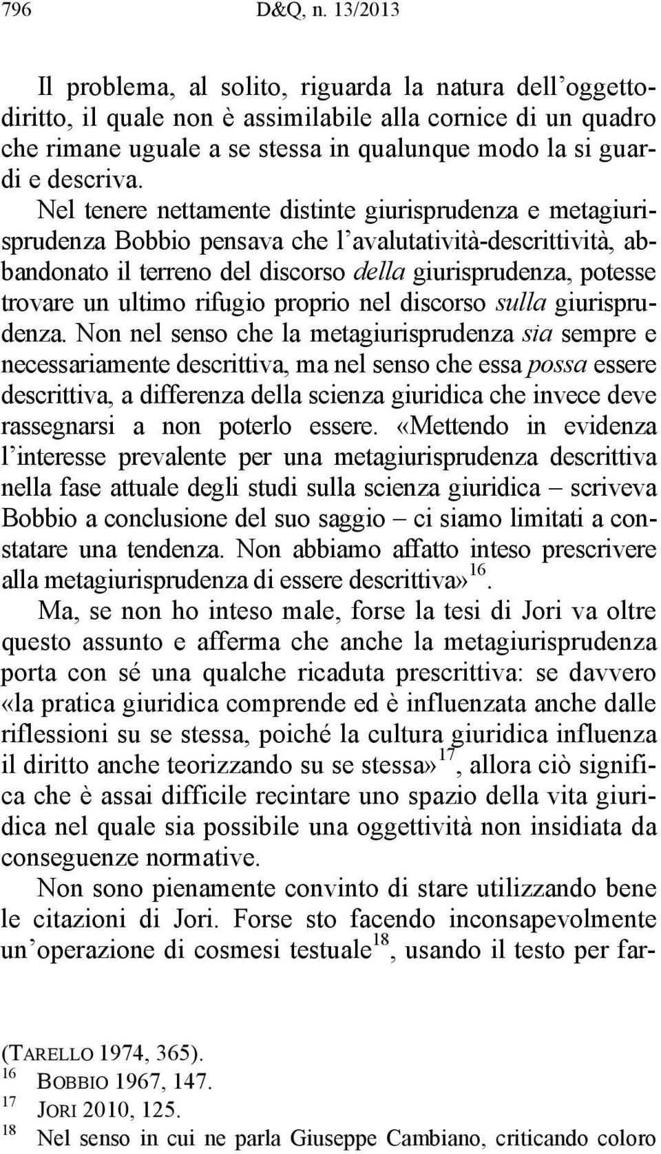 Nel tenere nettamente distinte giurisprudenza e metagiurisprudenza Bobbio pensava che l avalutatività-descrittività, abbandonato il terreno del discorso della giurisprudenza, potesse trovare un