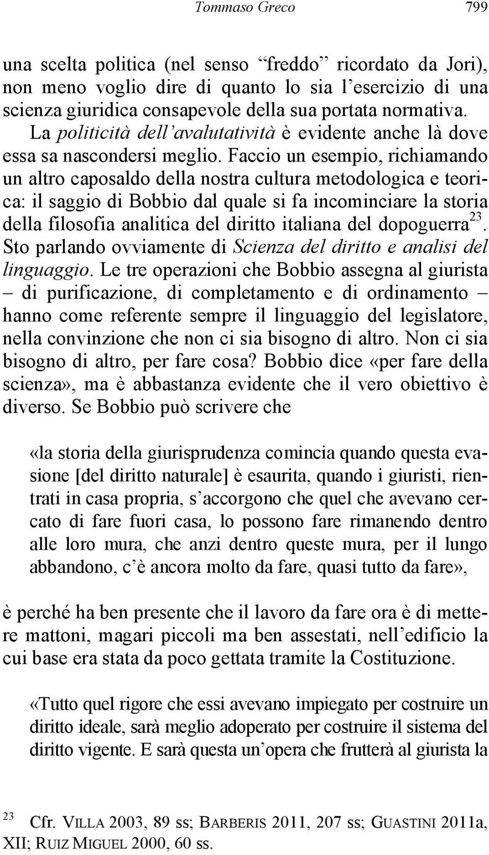 Faccio un esempio, richiamando un altro caposaldo della nostra cultura metodologica e teorica: il saggio di Bobbio dal quale si fa incominciare la storia della filosofia analitica del diritto