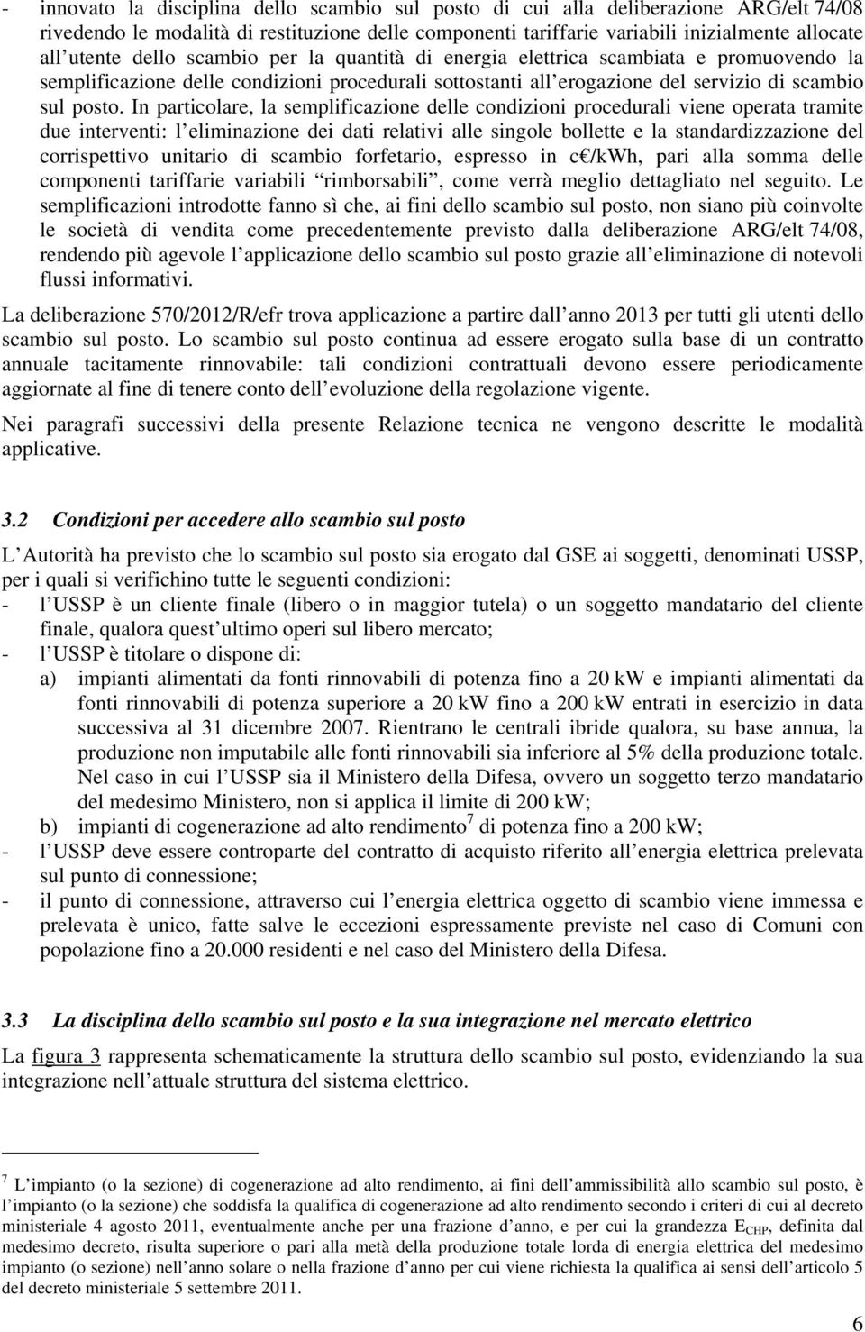 In particolare, la semplificazione delle condizioni procedurali viene operata tramite due interventi: l eliminazione dei dati relativi alle singole bollette e la standardizzazione del corrispettivo