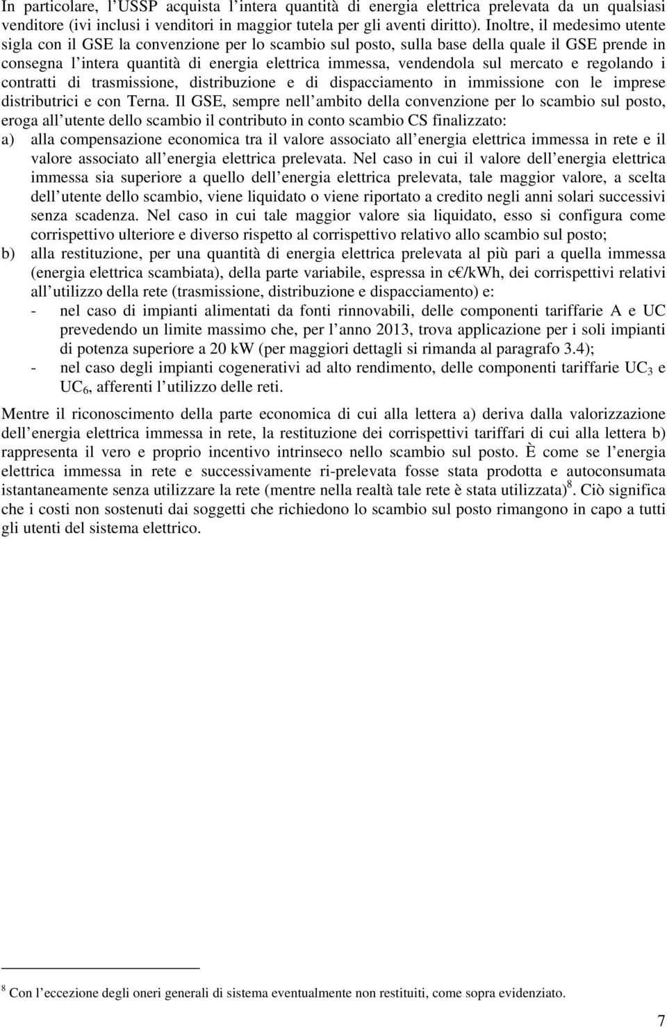 mercato e regolando i contratti di trasmissione, distribuzione e di dispacciamento in immissione con le imprese distributrici e con Terna.