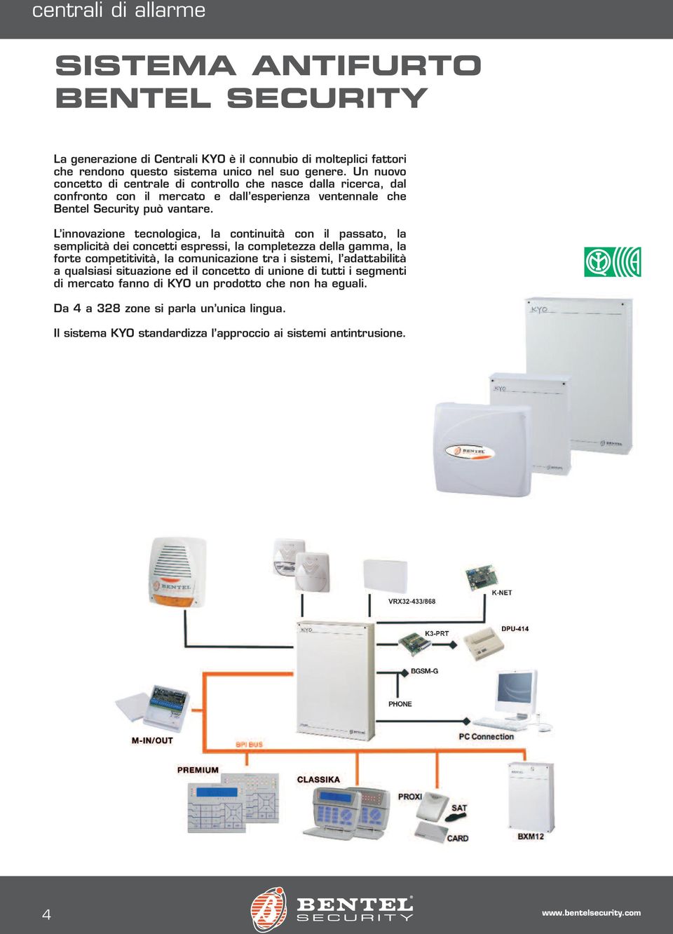 L innovazione tecnologica, la continuità con il passato, la semplicità dei concetti espressi, la completezza della gamma, la forte competitività, la comunicazione tra i sistemi, l