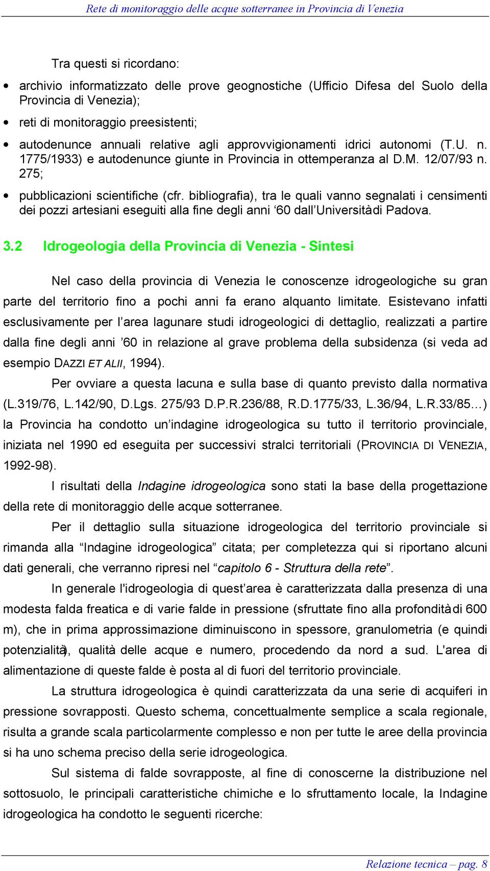 bibliografia), tra le quali vanno segnalati i censimenti dei pozzi artesiani eseguiti alla fine degli anni 60 dall Università di Padova. 3.