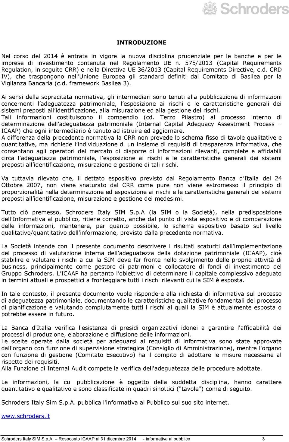 CRD IV), che traspongono nell Unione Europea gli standard definiti dal Comitato di Basilea per la Vigilanza Bancaria (c.d. framework Basilea 3).