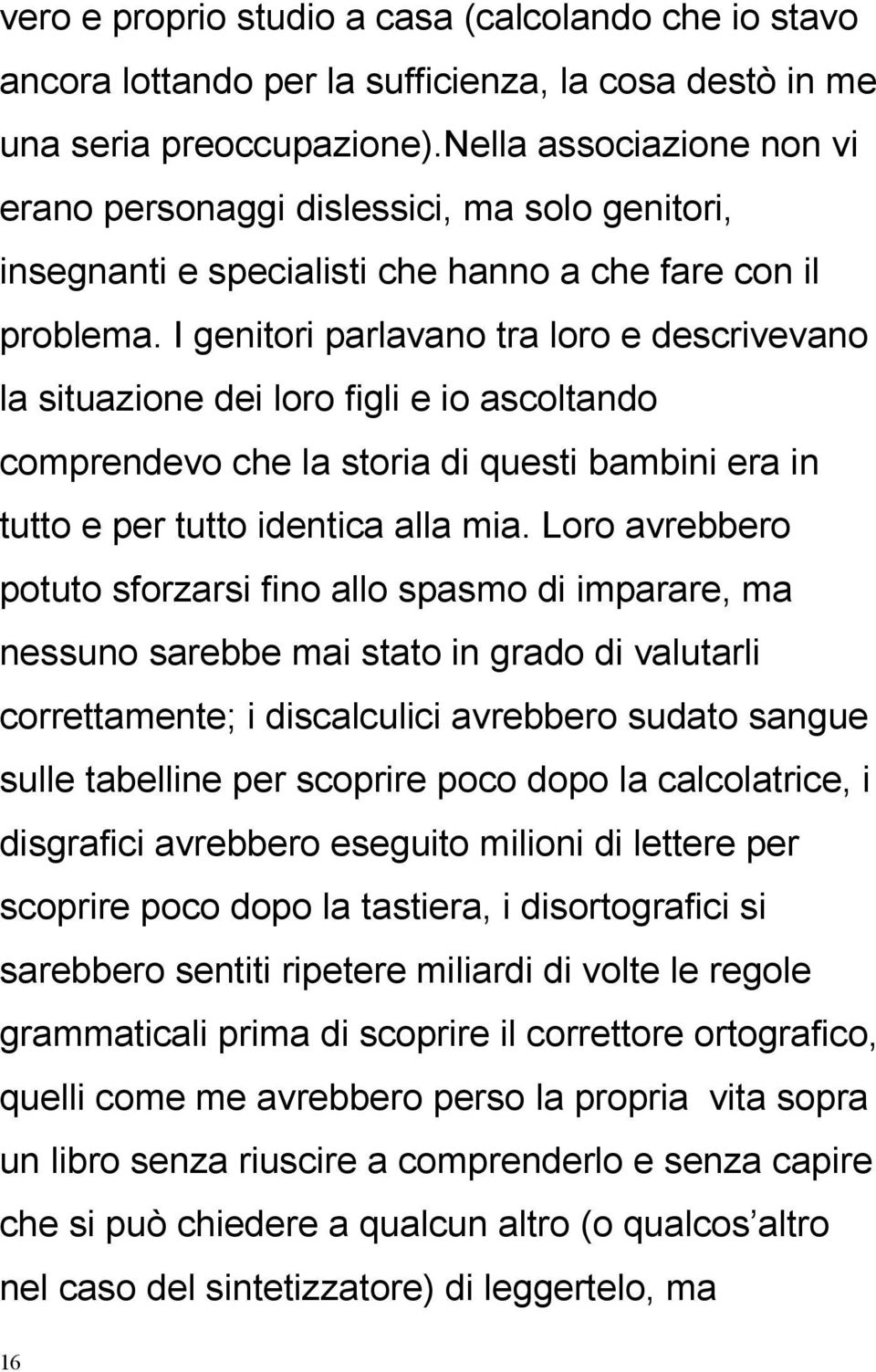 I genitori parlavano tra loro e descrivevano la situazione dei loro figli e io ascoltando comprendevo che la storia di questi bambini era in tutto e per tutto identica alla mia.