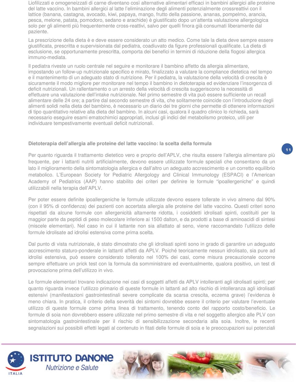 arancia, pesca, melone, patata, pomodoro, sedano e arachide) è giustificato dopo un attenta valutazione allergologica solo per gli alimenti più frequentemente cross-reattivi, salvo per quelli finora