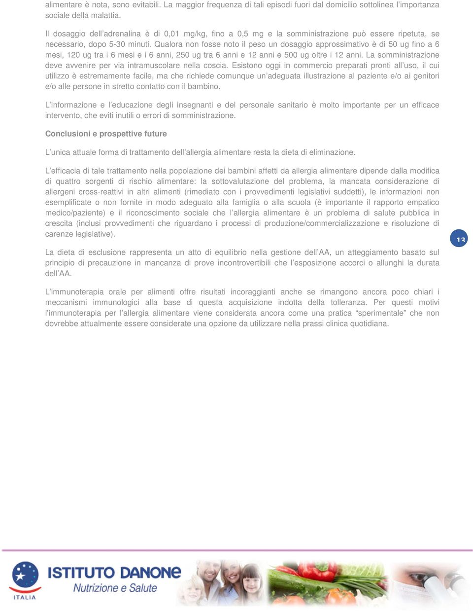 Qualora non fosse noto il peso un dosaggio approssimativo è di 50 ug fino a 6 mesi, 120 ug tra i 6 mesi e i 6 anni, 250 ug tra 6 anni e 12 anni e 500 ug oltre i 12 anni.