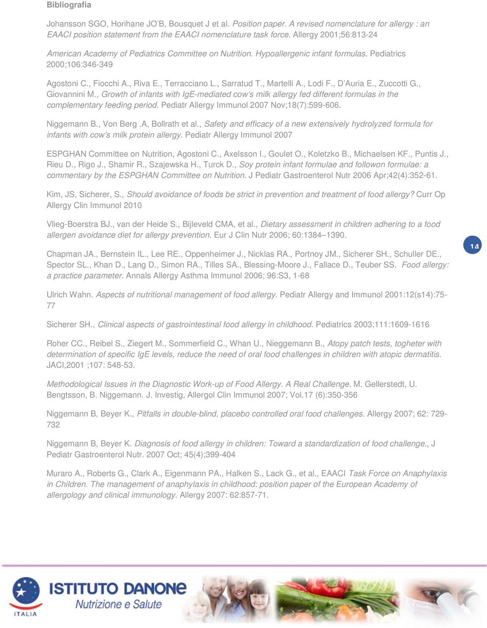 , Martelli A., Lodi F., D Auria E., Zuccotti G., Giovannini M., Growth of infants with IgE-mediated cow s milk allergy fed different formulas in the complementary feeding period.