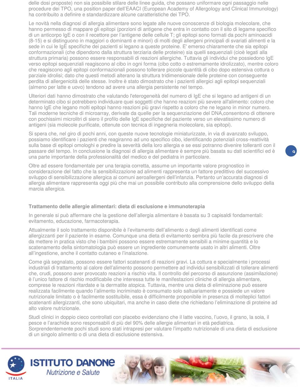 Le novità nella diagnosi di allergia alimentare sono legate alle nuove conoscenze di biologia molecolare, che hanno permesso di mappare gli epitopi (porzioni di antigene che entra in contatto con il