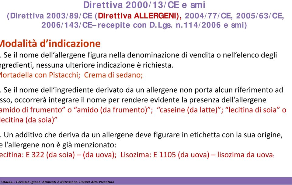 ortadella con Pistacchi; Crema di sedano; Se il nome dell ingrediente derivato da un allergene non porta alcun riferimento ad so, occorrerà integrare il nome per rendere evidente la presenza dell