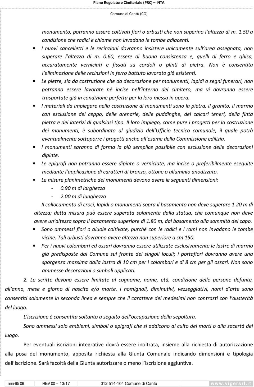 60, essere di buona consistenza e, quelli di ferro e ghisa, accuratamente verniciati e fissati su cordoli o plinti di pietra.