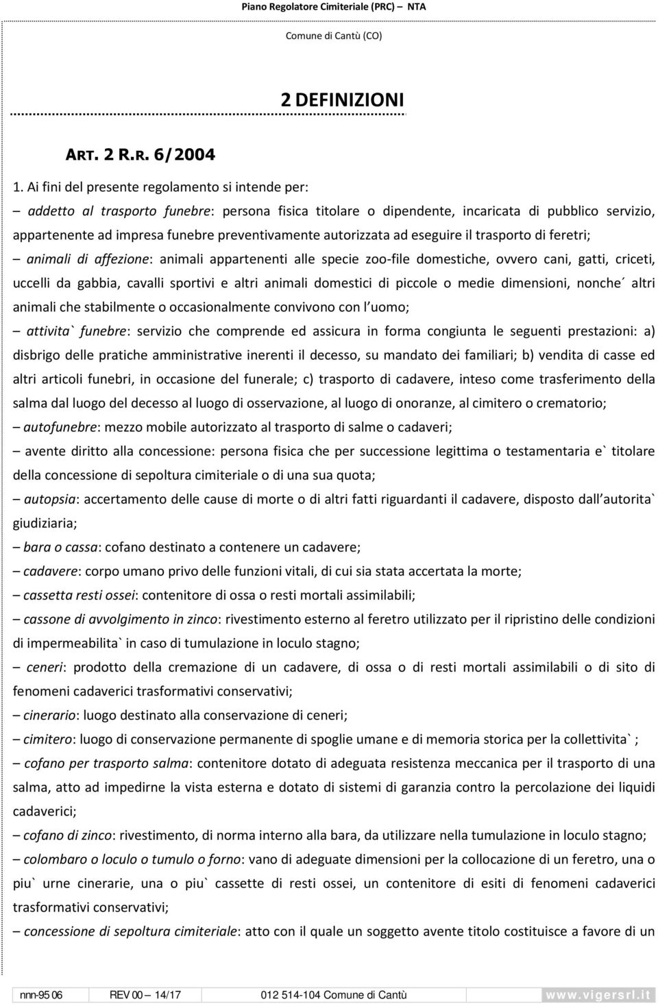 autorizzata ad eseguire il trasporto di feretri; animali di affezione: animali appartenenti alle specie zoo-file domestiche, ovvero cani, gatti, criceti, uccelli da gabbia, cavalli sportivi e altri