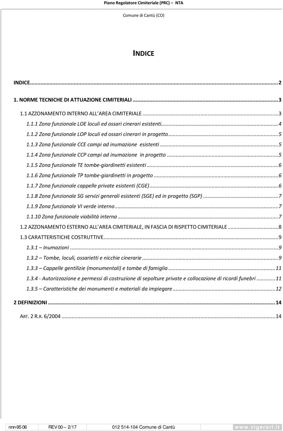 ..6 1.1.7 Zona funzionale cappelle private esistenti (CGE)...6 1.1.8 Zona funzionale SG servizi generali esistenti (SGE) ed in progetto (SGP)...7 1.1.9 Zona funzionale VI verde interno...7 1.1.10 Zona funzionale viabilità interna.