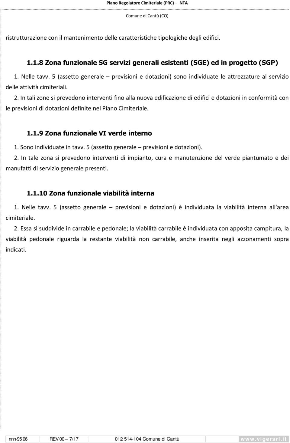 In tali zone si prevedono interventi fino alla nuova edificazione di edifici e dotazioni in conformità con le previsioni di dotazioni definite nel Piano Cimiteriale. 1.