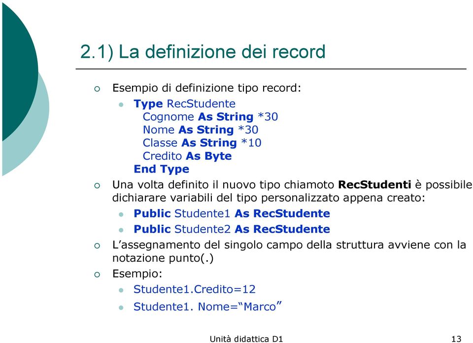 variabili del tipo personalizzato appena creato: Public Studente1 As RecStudente Public Studente2 As RecStudente L assegnamento