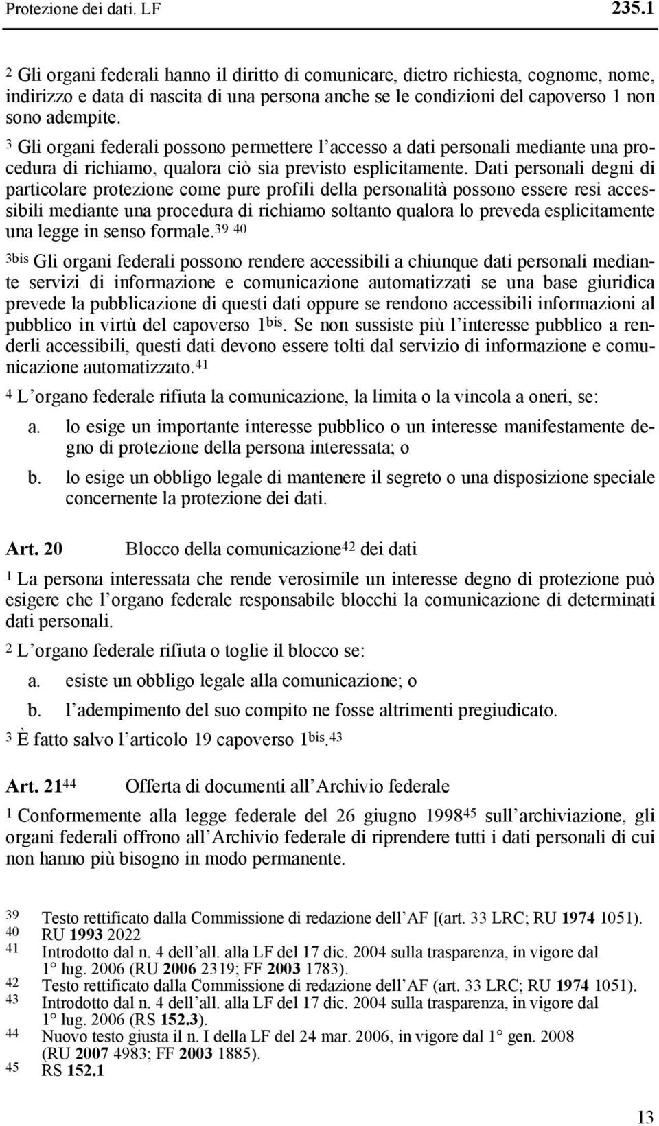 3 Gli organi federali possono permettere l accesso a dati personali mediante una procedura di richiamo, qualora ciò sia previsto esplicitamente.