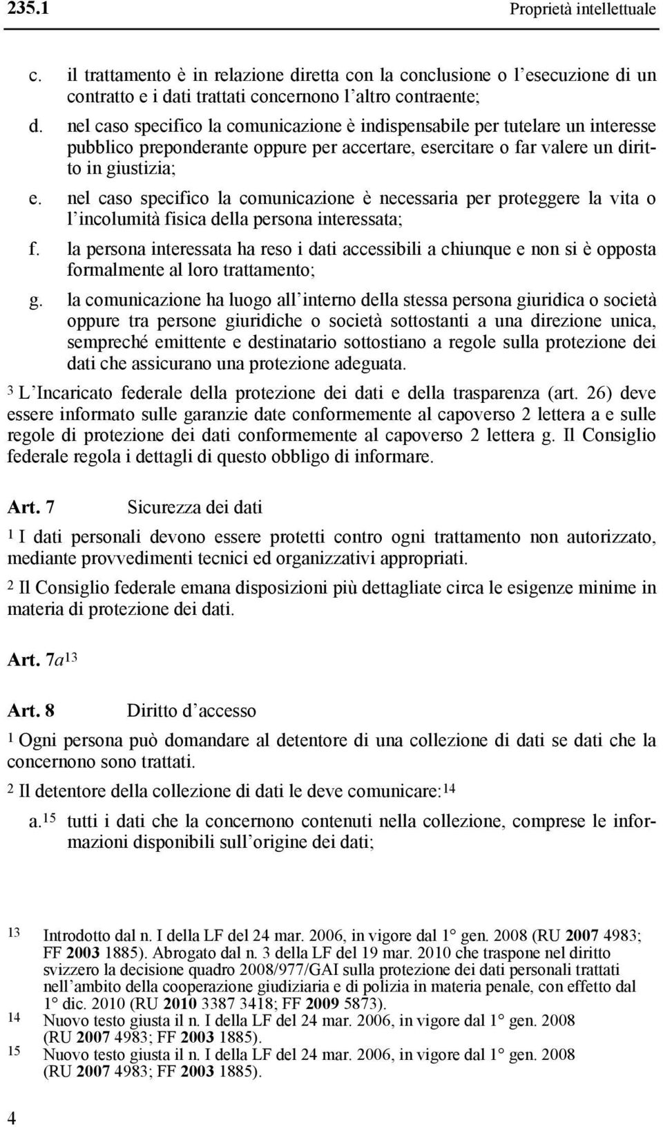 nel caso specifico la comunicazione è necessaria per proteggere la vita o l incolumità fisica della persona interessata; f.