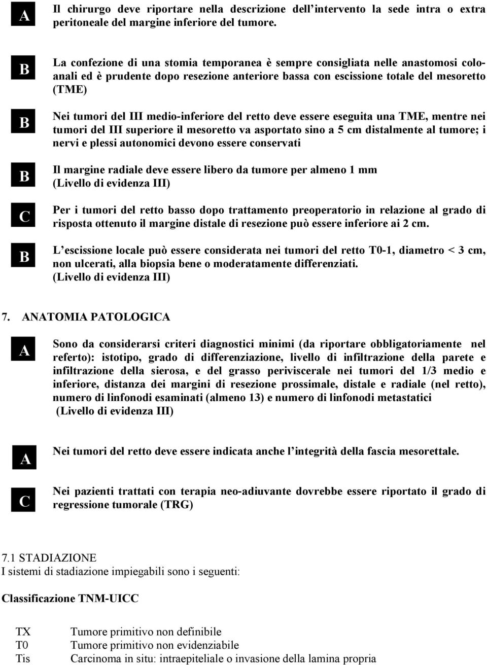 medio-inferiore del retto deve essere eseguita una TME, mentre nei tumori del III superiore il mesoretto va asportato sino a 5 cm distalmente al tumore; i nervi e plessi autonomici devono essere