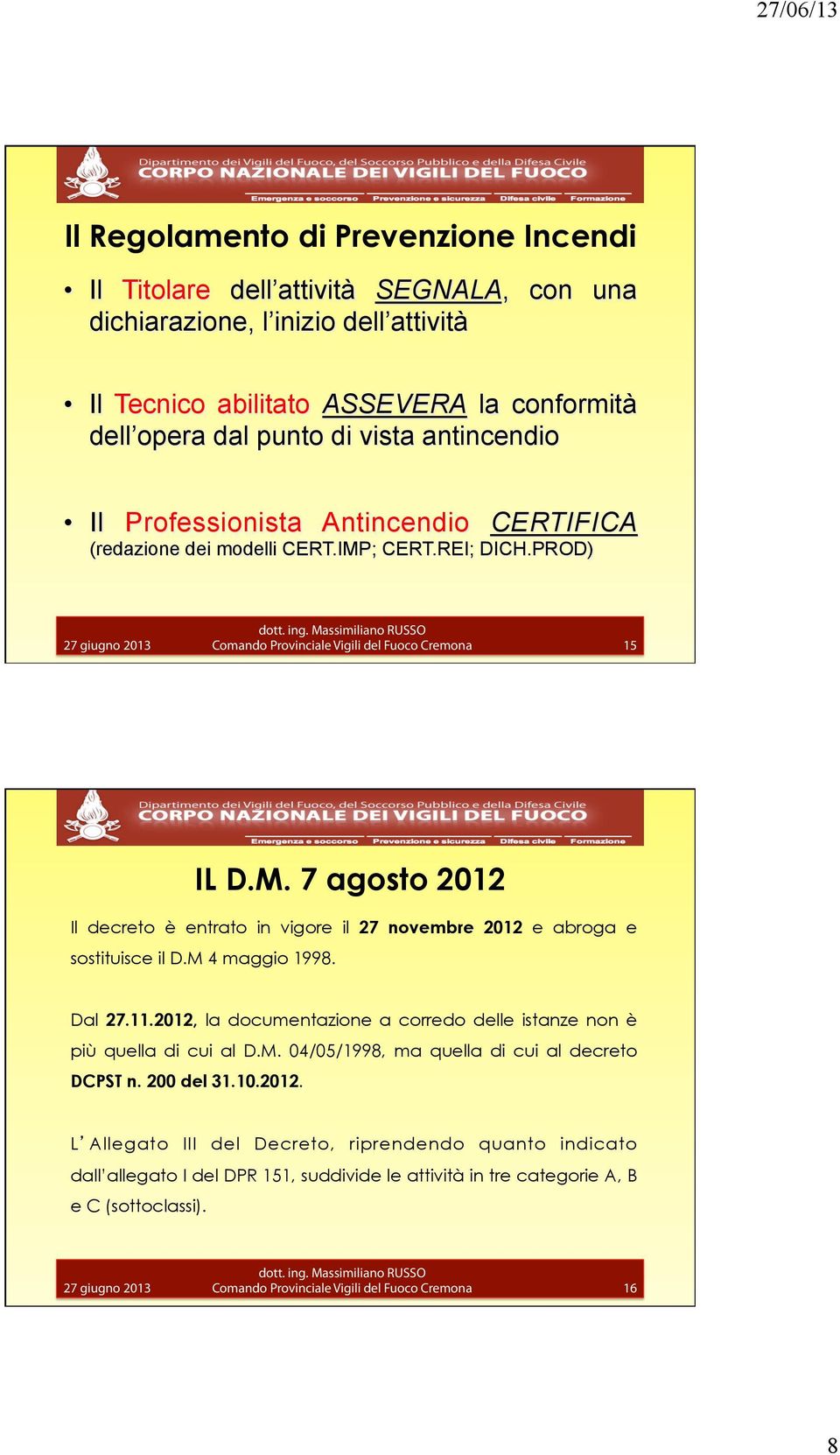 ; CERT.REI; DICH.PROD) 15 IL D.M. 7 agosto 2012 Il decreto è entrato in vigore il 27 novembre 2012 e abroga e sostituisce il D.M 4 maggio 1998. Dal 27.11.