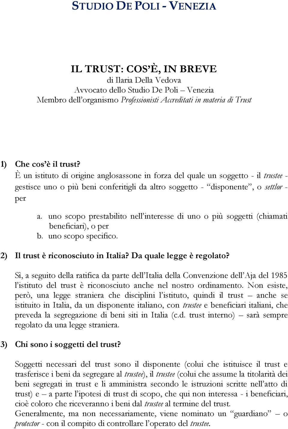 uno scopo prestabilito nell interesse di uno o più soggetti (chiamati beneficiari), o per b. uno scopo specifico. 2) Il trust è riconosciuto in Italia? Da quale legge è regolato?