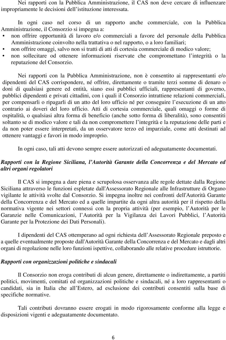 Pubblica Amministrazione coinvolto nella trattativa o nel rapporto, o a loro familiari; non offrire omaggi, salvo non si tratti di atti di cortesia commerciale di modico valore; non sollecitare od