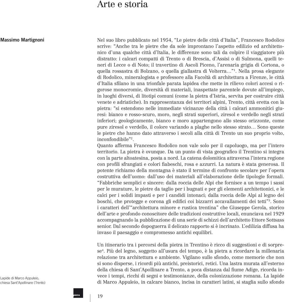 Brescia, d Assisi o di Sulmona, quelli teneri di Lecce o di Noto; il travertino di Ascoli Piceno, l arenaria grigia di Cortona, o quella rossastra di Bolzano, o quella giallastra di Volterra 1.