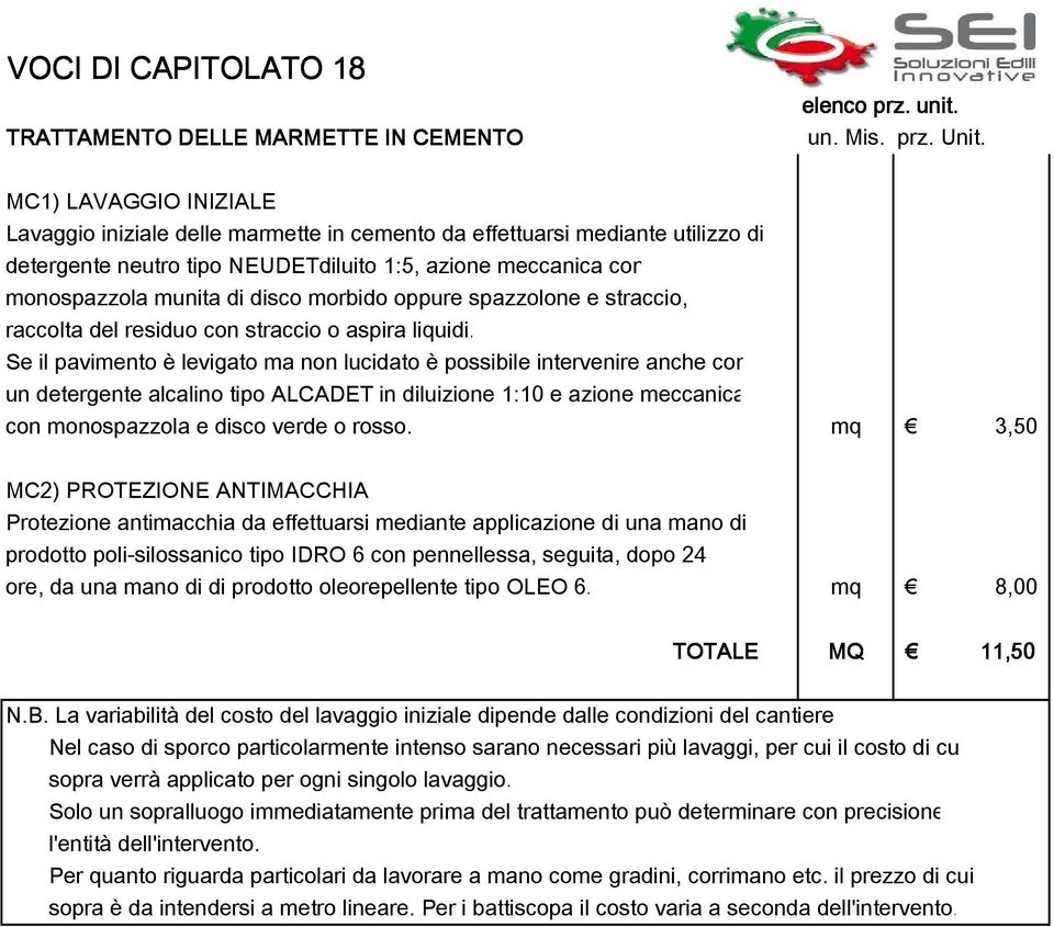 Se il pavimento è levigato ma non lucidato è possibile intervenire anche con un detergente alcalino tipo ALCADET in diluizione 1:10 e azione meccanica con monospazzola e disco verde o rosso.