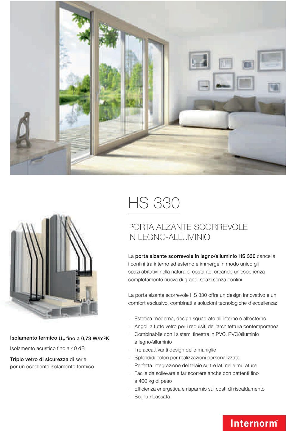 La porta alzante scorrevole HS 330 offre un design innovativo e un comfort esclusivo, combinati a soluzioni tecnologiche d eccellenza: Isolamento termico U w fino a 0,73 W/m²K Isolamento acustico