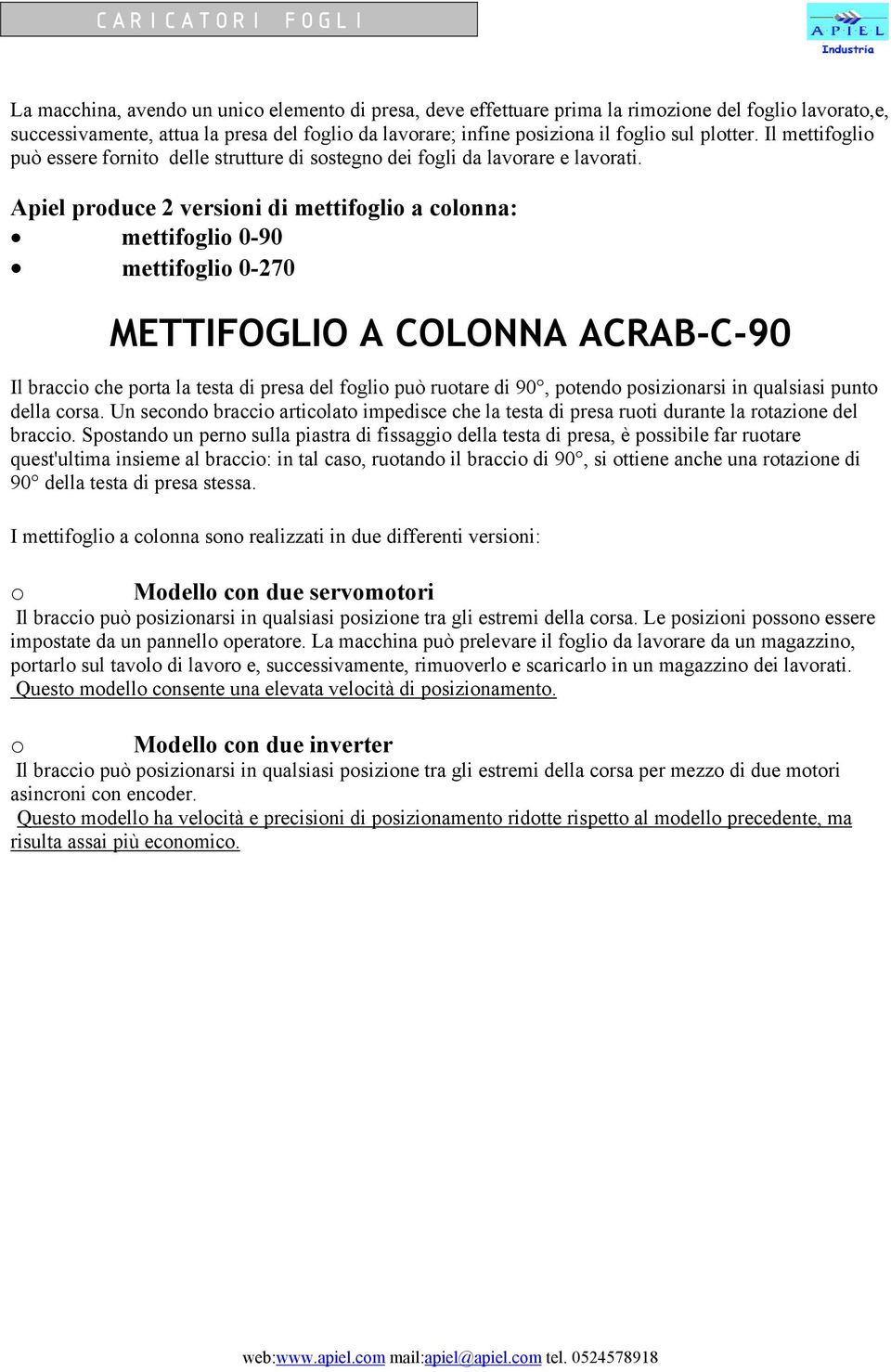 Apiel produce 2 versioni di mettifoglio a colonna: mettifoglio 0-90 mettifoglio 0-270 METTIFOGLIO A COLONNA ACRAB-C-90 Il braccio che porta la testa di presa del foglio può ruotare di 90, potendo