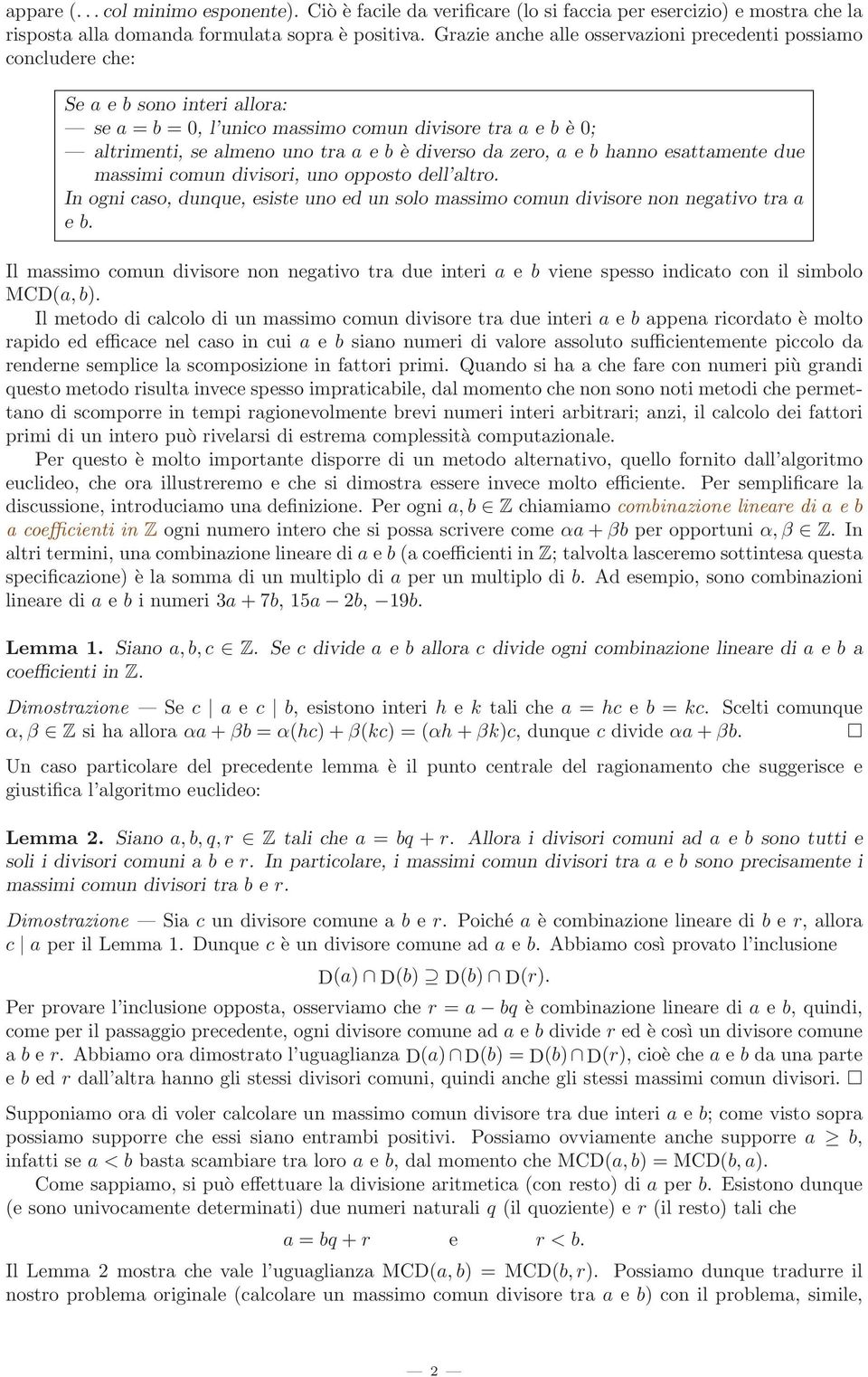 diverso da zero, a e b hanno esattamente due massimi comun divisori, uno opposto dell altro. In ogni caso, dunque, esiste uno ed un solo massimo comun divisore non negativo tra a e b.