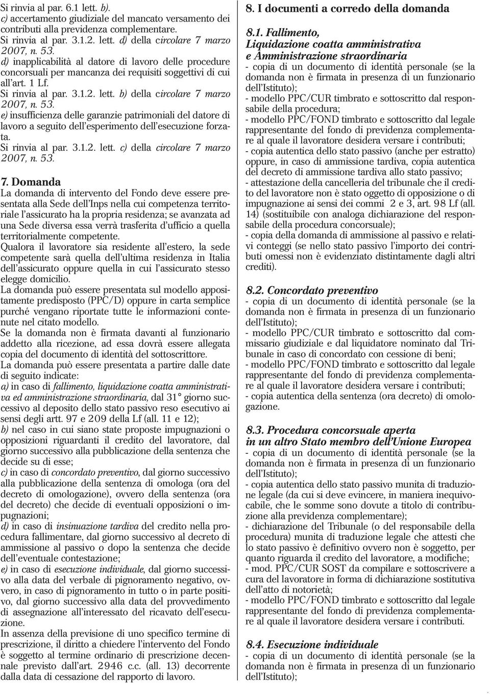 e) insufficienza delle garanzie patrimoniali del datore di lavoro a seguito dell esperimento dell esecuzione forzata. Si rinvia al par. 3.1.2. lett. c) della circolare 7 