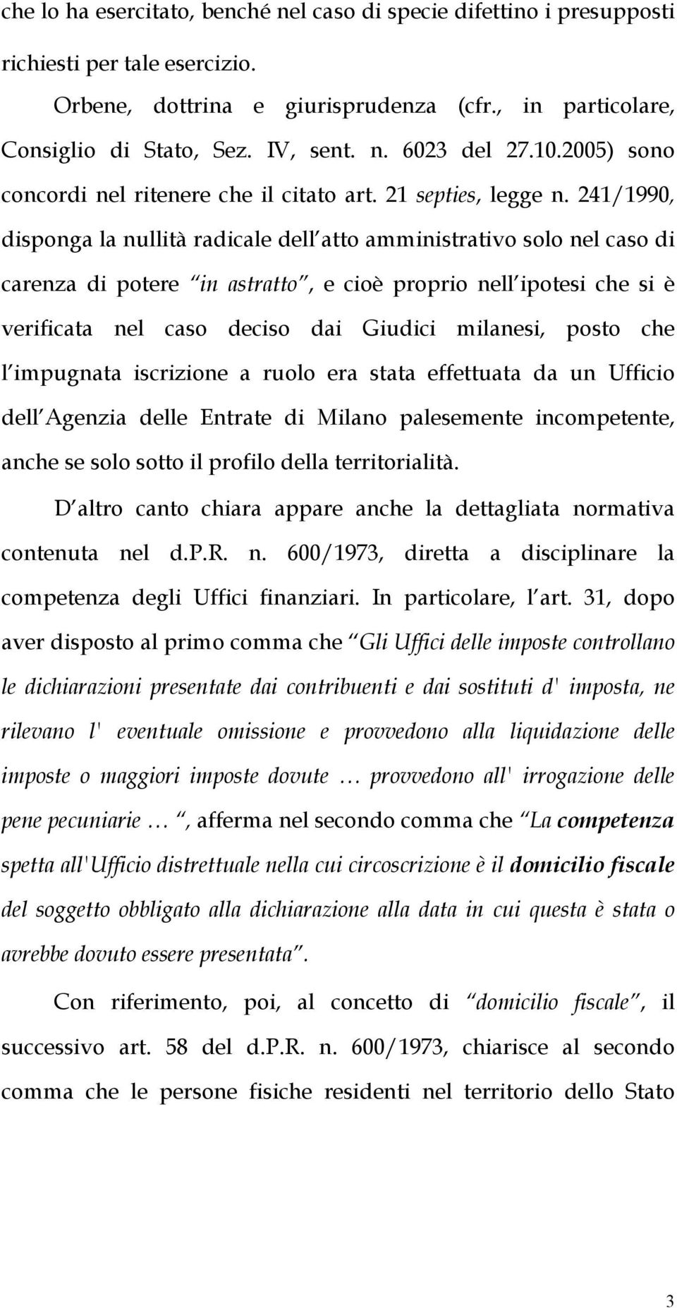 241/1990, disponga la nullità radicale dell atto amministrativo solo nel caso di carenza di potere in astratto, e cioè proprio nell ipotesi che si è verificata nel caso deciso dai Giudici milanesi,