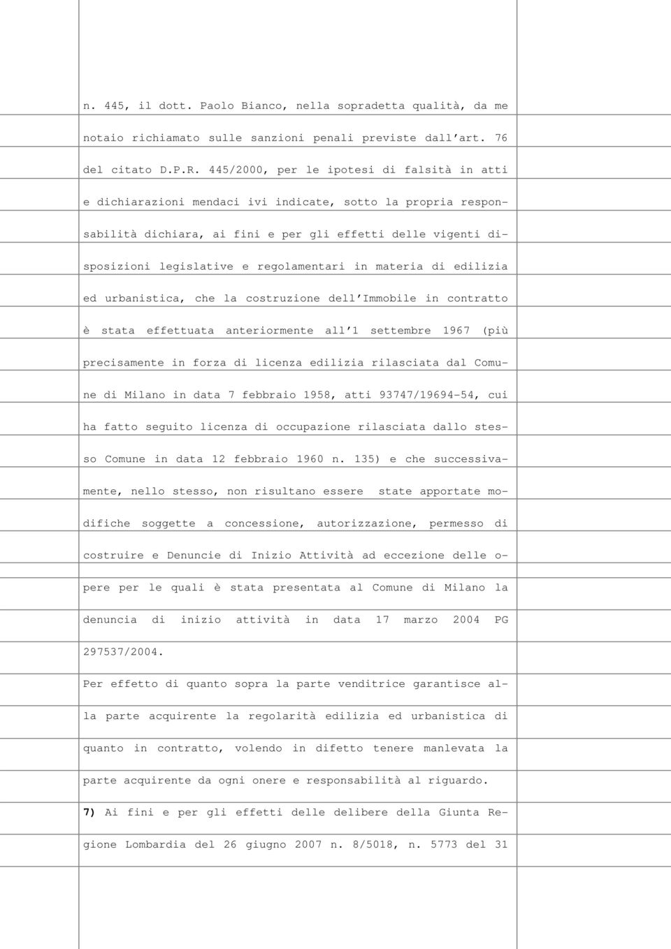 regolamentari in materia di edilizia ed urbanistica, che la costruzione dell Immobile in contratto è stata effettuata anteriormente all 1 settembre 1967 (più precisamente in forza di licenza edilizia