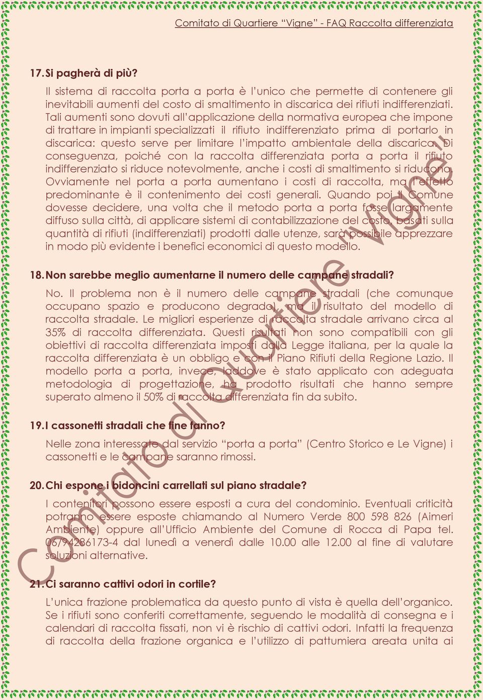 l impatto ambientale della discarica. Di conseguenza, poiché con la raccolta differenziata porta a porta il rifiuto indifferenziato si riduce notevolmente, anche i costi di smaltimento si riducono.