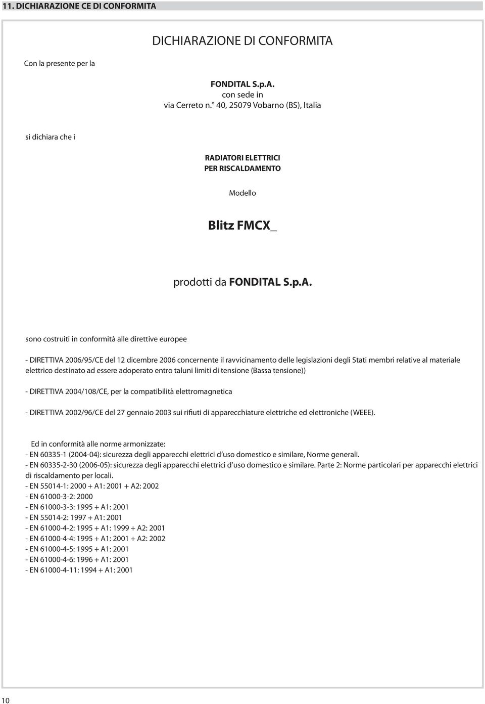 IATORI ELETTRICI PER RISCALDAMENTO Modello Blitz FMCX_ prodotti da FONDITAL S.p.A. sono costruiti in conformità alle direttive europee - DIRETTIVA 2006/95/CE del 12 dicembre 2006 concernente il