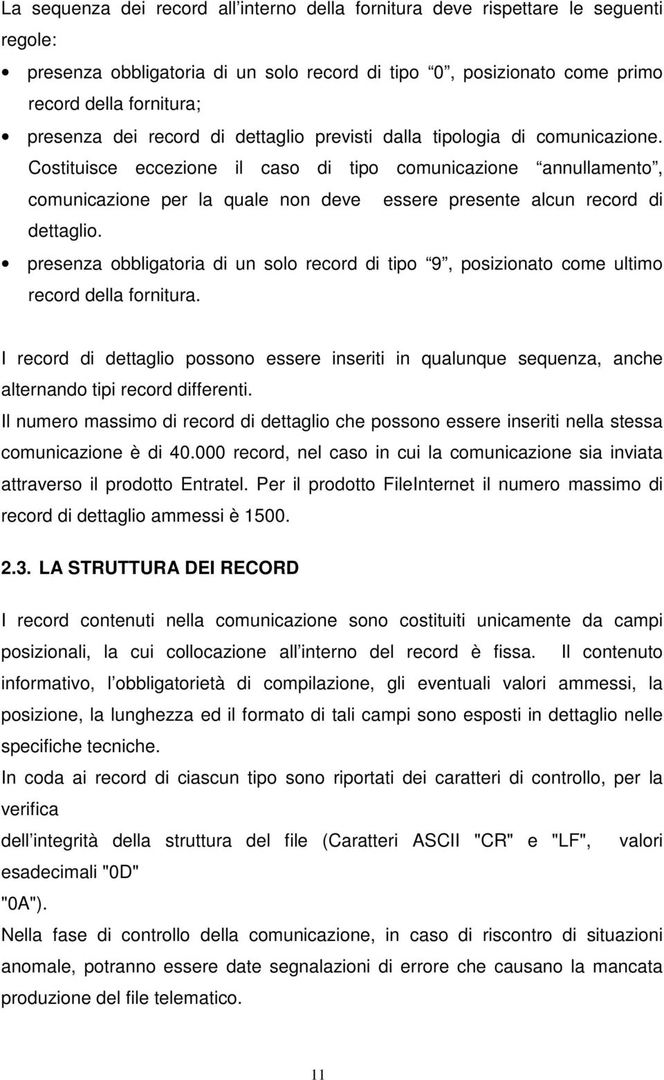 Costituisce eccezione il caso di tipo comunicazione annullamento, comunicazione per la quale non deve essere presente alcun record di dettaglio.