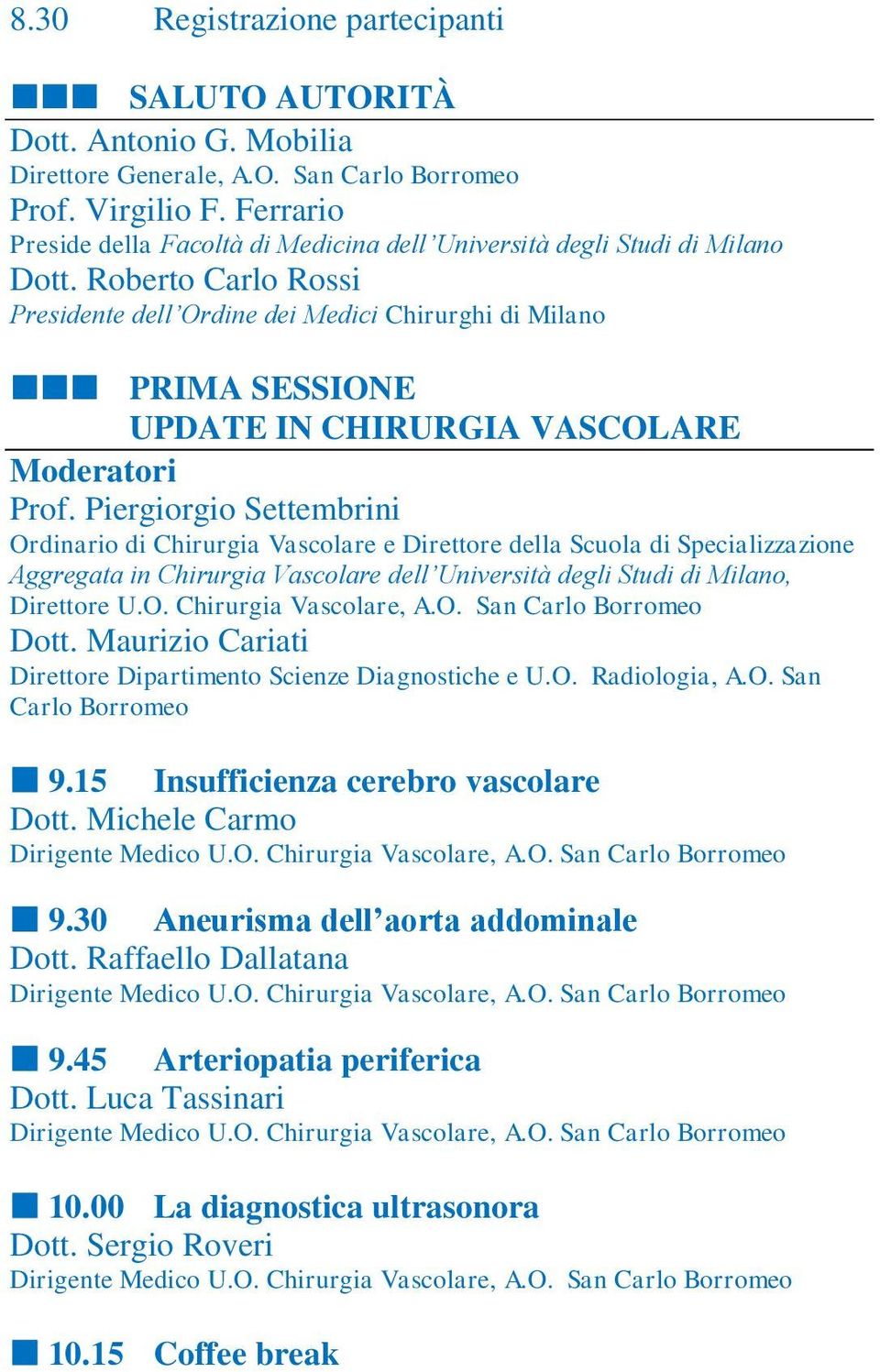 Roberto Carlo Rossi Presidente dell Ordine dei Medici Chirurghi di Milano PRIMA SESSIONE UPDATE IN CHIRURGIA VASCOLARE Moderatori Prof.