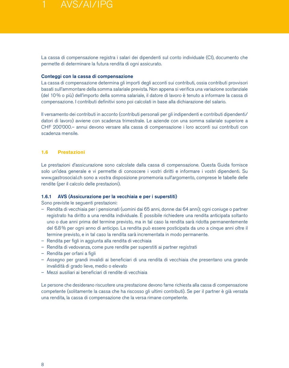 Non appena si verifica una variazione sostanziale (del 10 % o più) dell importo della somma salariale, il datore di lavoro è tenuto a informare la cassa di compensazione.