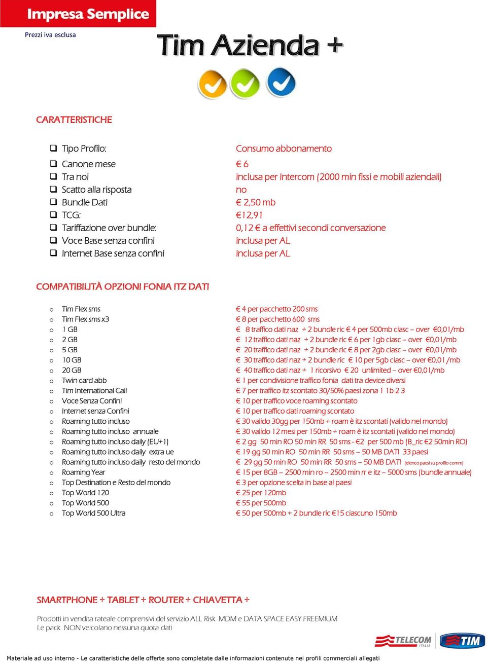 Flex sms x3 8 per pacchetto 600 sms o 1 GB 8 traffico dati naz + 2 bundle ric 4 per 500mb ciasc over 0,01/mb o 2 GB 12 traffico dati naz + 2 bundle ric 6 per 1gb ciasc over 0,01/mb o 5 GB 20 traffico