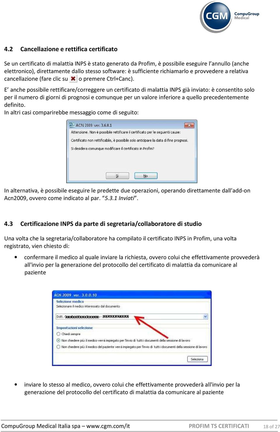 E anche possibile rettificare/correggere un certificato di malattia INPS già inviato: è consentito solo per il numero di giorni di prognosi e comunque per un valore inferiore a quello precedentemente