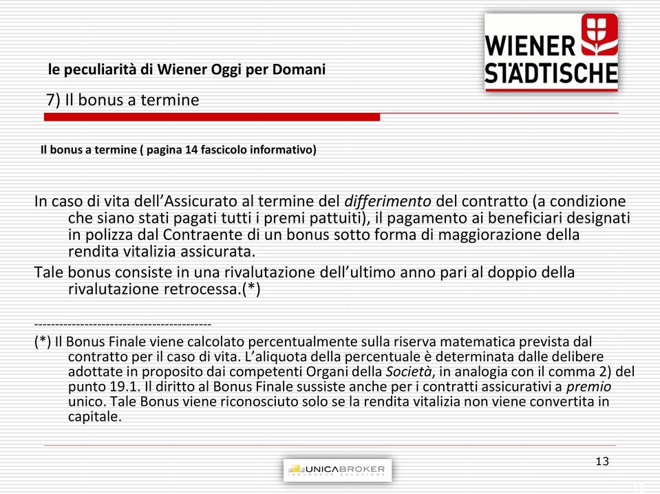 Tale bonus consiste in una rivalutazione dell ultimo anno pari al doppio della rivalutazione retrocessa.