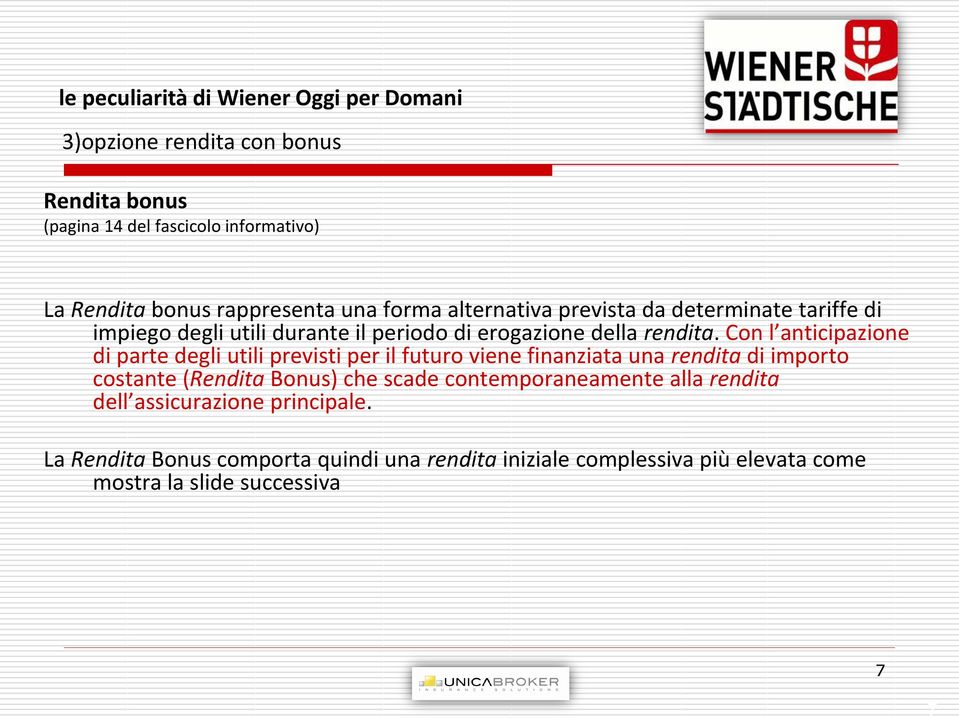 Con l anticipazione di parte degli utili previsti per il futuro viene finanziata una rendita di importo costante (Rendita Bonus) che