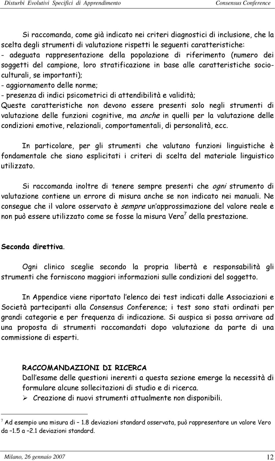 psicometrici di attendibilità e validità; Queste caratteristiche non devono essere presenti solo negli strumenti di valutazione delle funzioni cognitive, ma anche in quelli per la valutazione delle